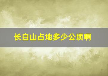 长白山占地多少公顷啊