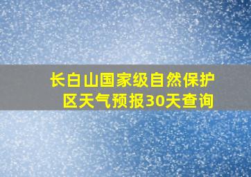 长白山国家级自然保护区天气预报30天查询