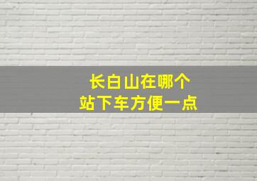 长白山在哪个站下车方便一点