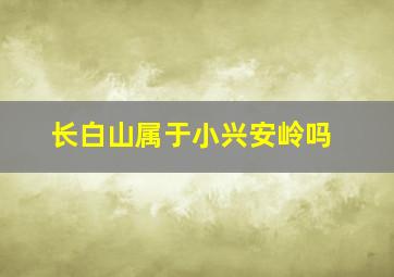 长白山属于小兴安岭吗