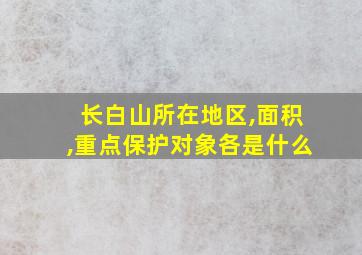 长白山所在地区,面积,重点保护对象各是什么