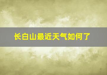 长白山最近天气如何了