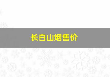 长白山烟售价