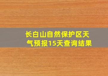 长白山自然保护区天气预报15天查询结果