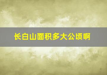 长白山面积多大公顷啊