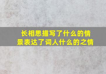 长相思描写了什么的情景表达了词人什么的之情