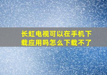 长虹电视可以在手机下载应用吗怎么下载不了