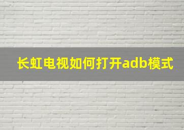 长虹电视如何打开adb模式