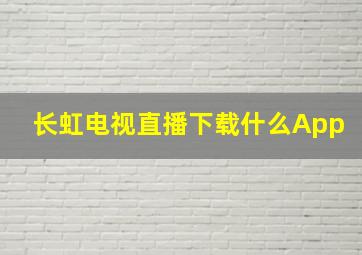 长虹电视直播下载什么App