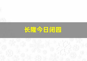 长隆今日闭园