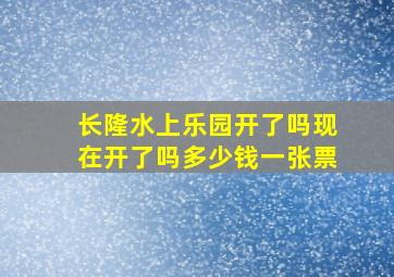 长隆水上乐园开了吗现在开了吗多少钱一张票