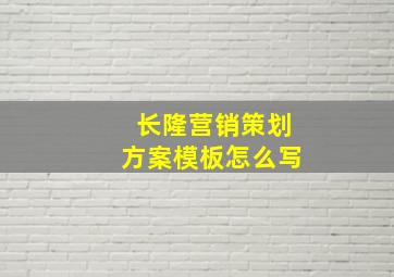 长隆营销策划方案模板怎么写