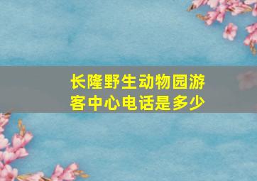 长隆野生动物园游客中心电话是多少