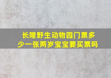 长隆野生动物园门票多少一张两岁宝宝要买票吗