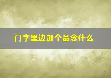 门字里边加个品念什么