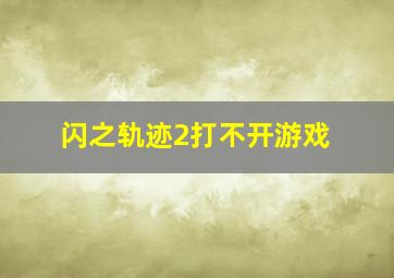 闪之轨迹2打不开游戏