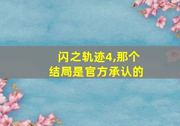 闪之轨迹4,那个结局是官方承认的