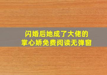 闪婚后她成了大佬的掌心娇免费阅读无弹窗