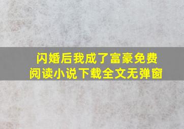 闪婚后我成了富豪免费阅读小说下载全文无弹窗