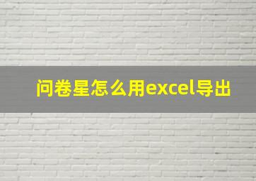 问卷星怎么用excel导出