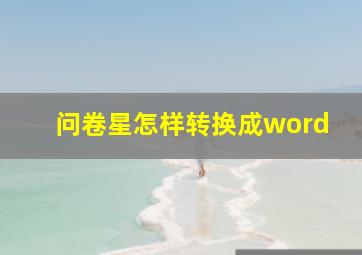 问卷星怎样转换成word