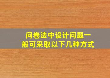 问卷法中设计问题一般可采取以下几种方式