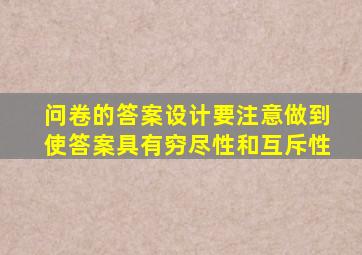 问卷的答案设计要注意做到使答案具有穷尽性和互斥性