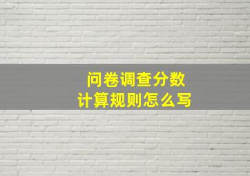 问卷调查分数计算规则怎么写