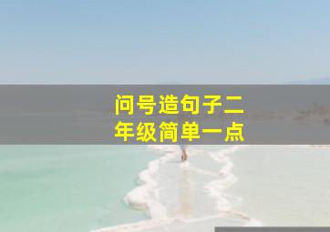 问号造句子二年级简单一点