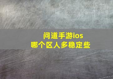 问道手游ios哪个区人多稳定些