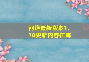 问道最新版本1.78更新内容在哪