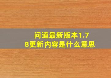 问道最新版本1.78更新内容是什么意思