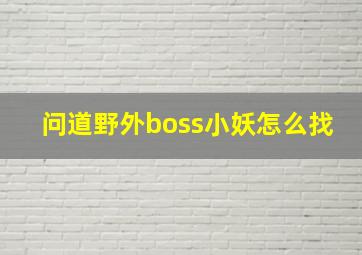 问道野外boss小妖怎么找