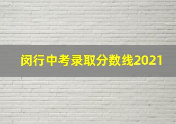 闵行中考录取分数线2021