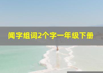 闻字组词2个字一年级下册