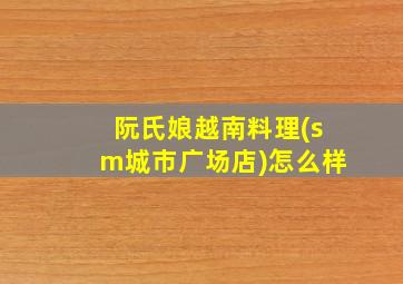 阮氏娘越南料理(sm城市广场店)怎么样