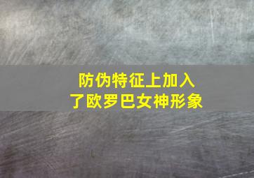 防伪特征上加入了欧罗巴女神形象