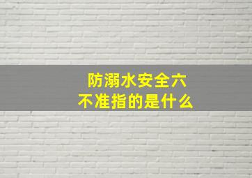 防溺水安全六不准指的是什么