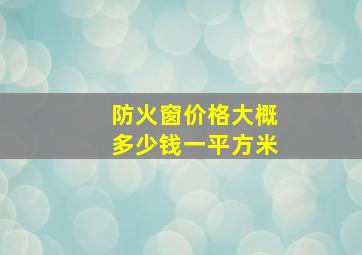 防火窗价格大概多少钱一平方米