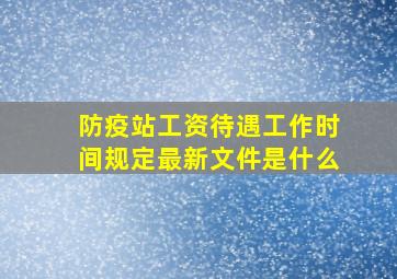 防疫站工资待遇工作时间规定最新文件是什么