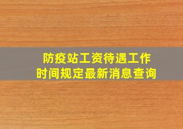 防疫站工资待遇工作时间规定最新消息查询