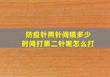 防疫针两针间隔多少时间打第二针呢怎么打