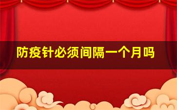 防疫针必须间隔一个月吗