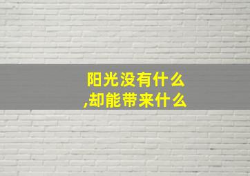 阳光没有什么,却能带来什么