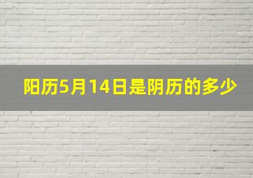 阳历5月14日是阴历的多少