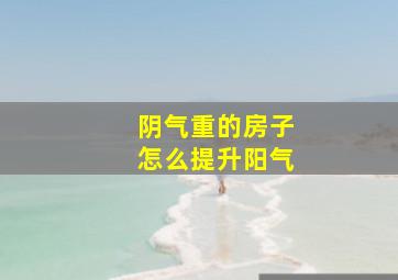 阴气重的房子怎么提升阳气