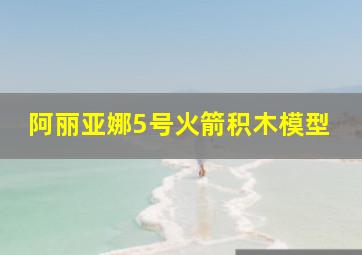 阿丽亚娜5号火箭积木模型