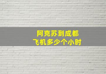 阿克苏到成都飞机多少个小时