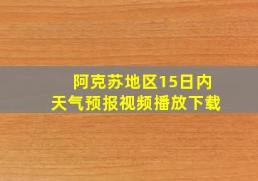 阿克苏地区15日内天气预报视频播放下载