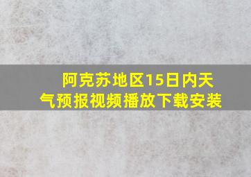 阿克苏地区15日内天气预报视频播放下载安装